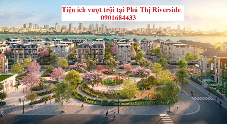 Tiện ích vượt trội tại Phú Thị Riverside
0901684433
