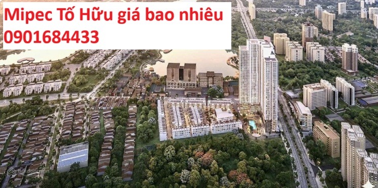 Mipec Tố Hữu giá bao nhiêu? - Tải bảng giá: 0901684433