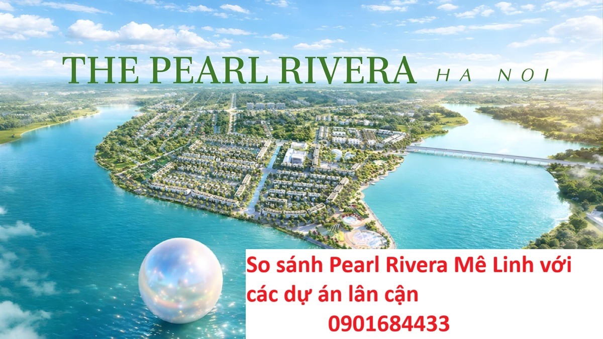So sánh Pearl Rivera Mê Linh với các dự án lân cận - Hotline: 0901684433