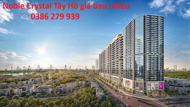 Noble Crystal Tây Hồ giá bao nhiêu - Giá bán: 0386 279 939
