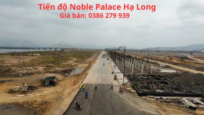 Tiến độ Noble Palace Hạ Long - Giá bán: 0386 279 939