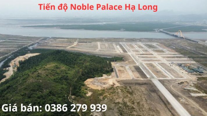 Tiến độ Noble Palace Hạ Long - Giá bán: 0386 279 939