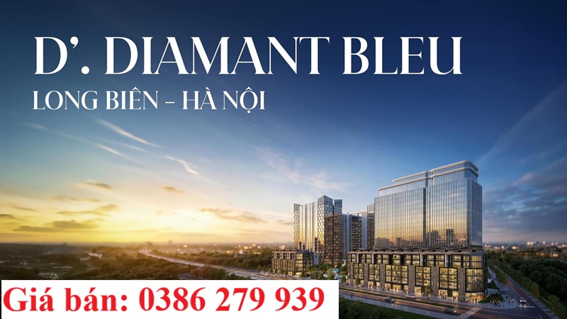 Dự án D' Diamant Bleu Long Biên - Giá bán: 0386 279 939