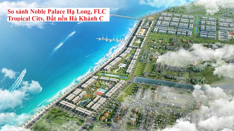 So sánh Noble Palace Hạ Long, FLC Tropical City, Đất nền Hà Khánh C